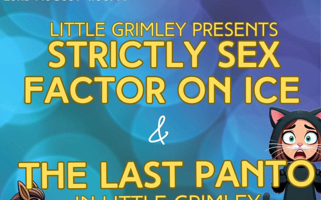 Little Grimley Presents Strictly Sex Factor on Ice & The Last Panto